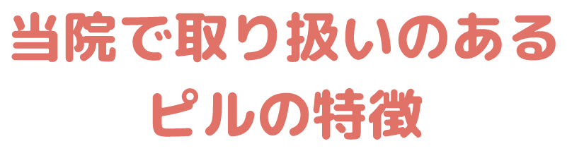当院で取り扱いのあるピルの特徴