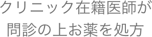 クリニック在籍医師が問診の上お薬を処方