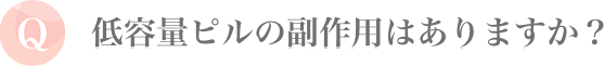 低容量ピルの副作用はありますか？